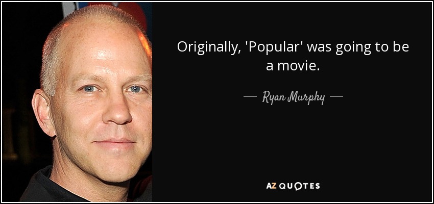 Originally, 'Popular' was going to be a movie. - Ryan Murphy