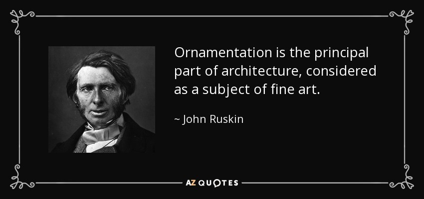 Ornamentation is the principal part of architecture, considered as a subject of fine art. - John Ruskin