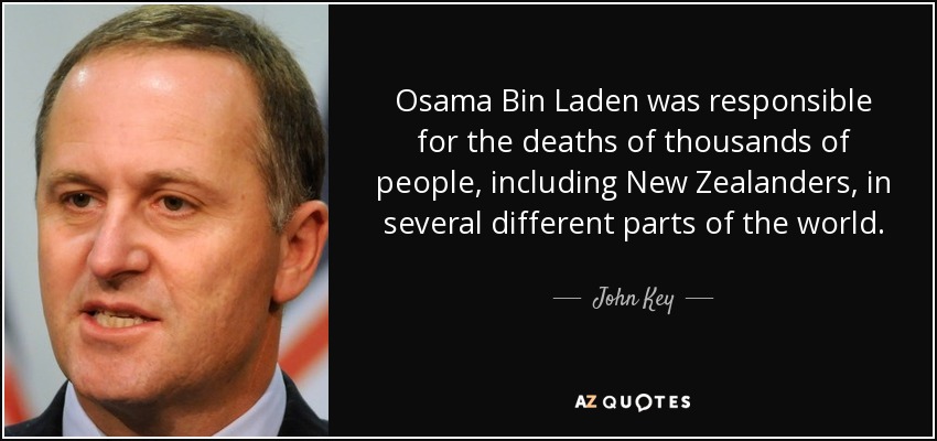 Osama Bin Laden was responsible for the deaths of thousands of people, including New Zealanders, in several different parts of the world. - John Key