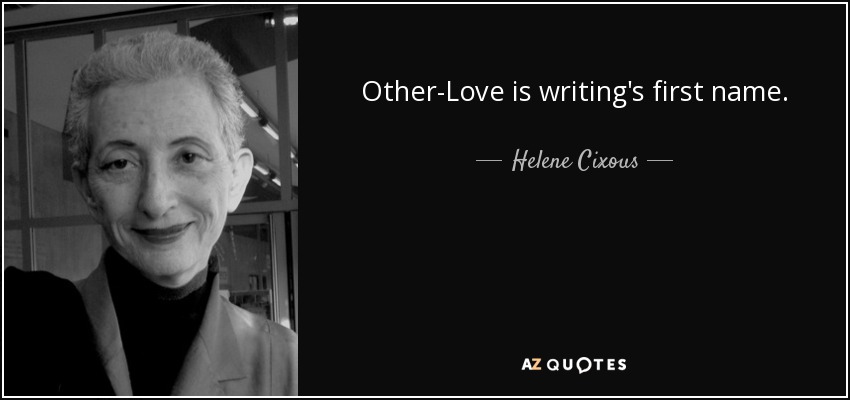 Other-Love is writing's first name. - Helene Cixous