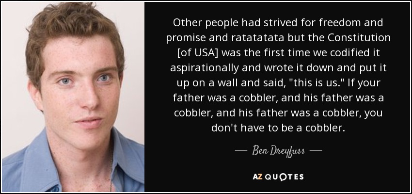 Other people had strived for freedom and promise and ratatatata but the Constitution [of USA] was the first time we codified it aspirationally and wrote it down and put it up on a wall and said, 