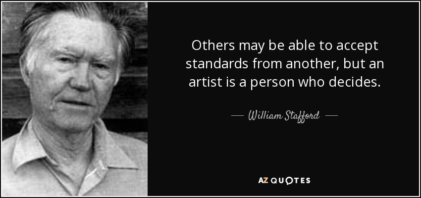Others may be able to accept standards from another, but an artist is a person who decides. - William Stafford