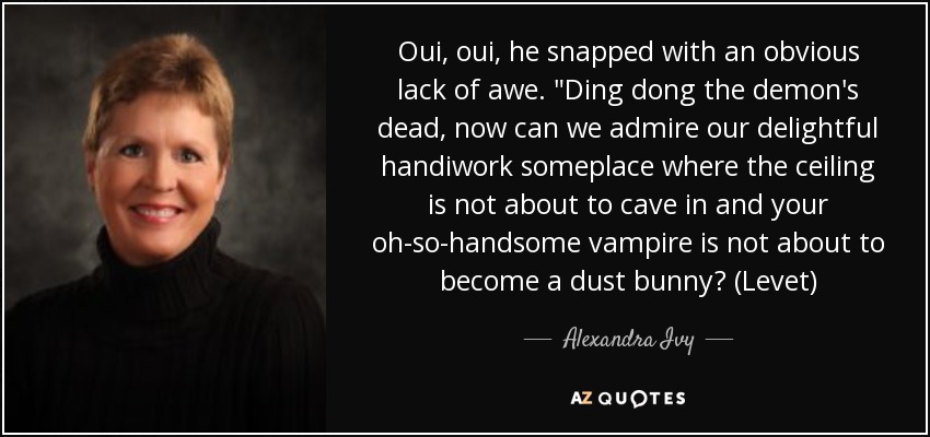 Oui, oui, he snapped with an obvious lack of awe. 