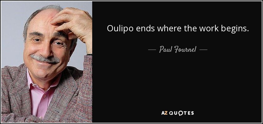 Oulipo ends where the work begins. - Paul Fournel