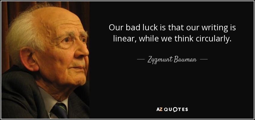 Our bad luck is that our writing is linear, while we think circularly. - Zygmunt Bauman