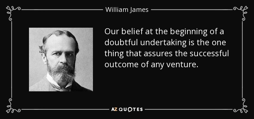 Our belief at the beginning of a doubtful undertaking is the one thing that assures the successful outcome of any venture. - William James