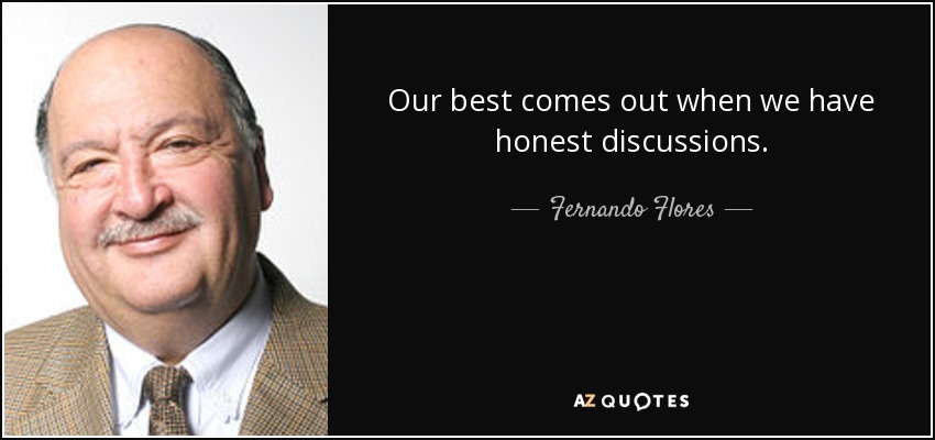 Our best comes out when we have honest discussions. - Fernando Flores