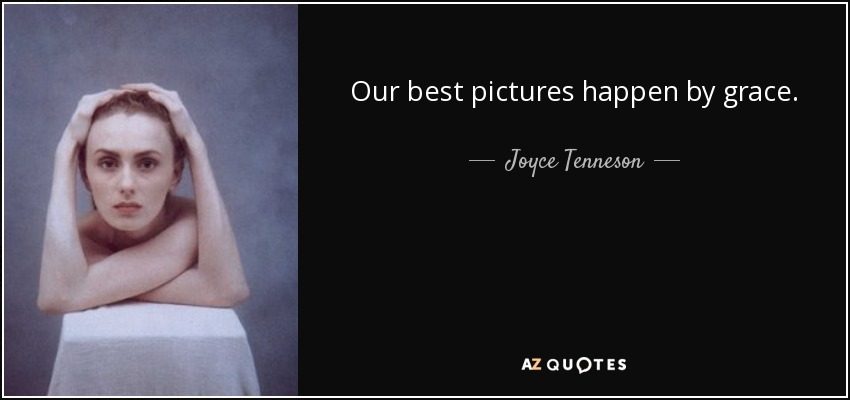 Our best pictures happen by grace. - Joyce Tenneson
