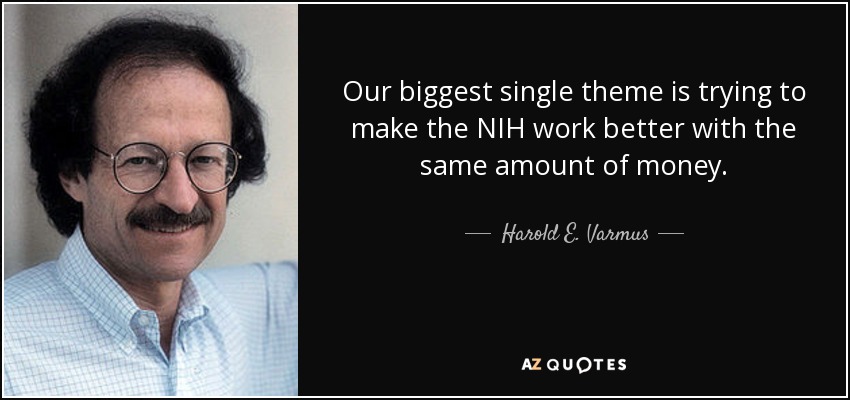 Our biggest single theme is trying to make the NIH work better with the same amount of money. - Harold E. Varmus