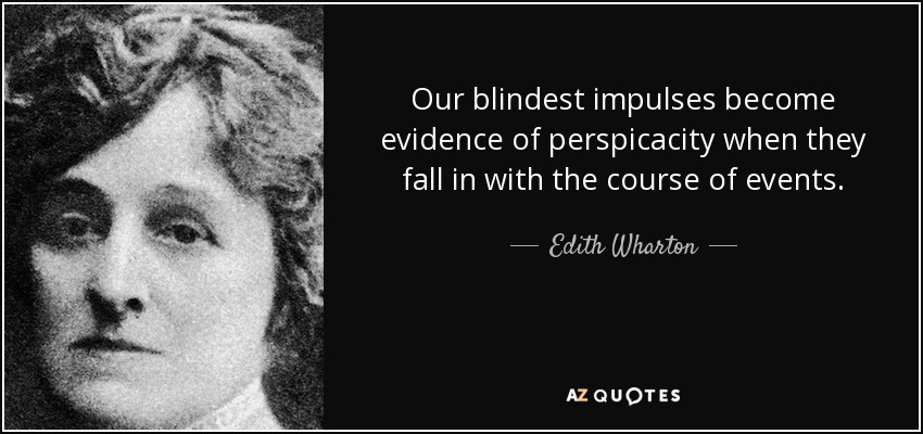 Our blindest impulses become evidence of perspicacity when they fall in with the course of events. - Edith Wharton