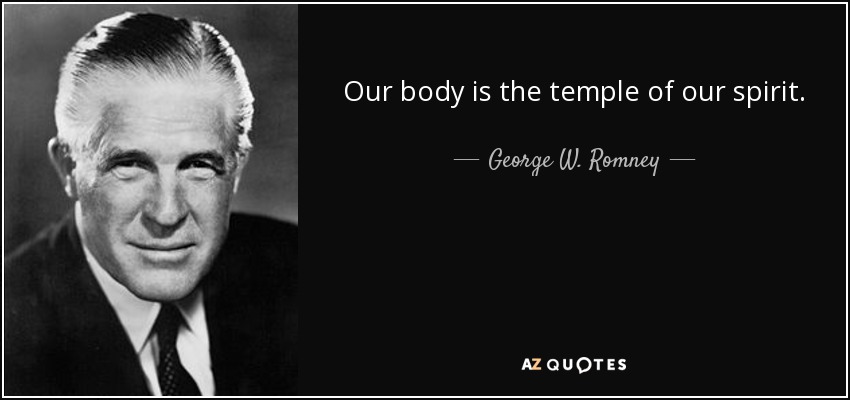 Our body is the temple of our spirit. - George W. Romney
