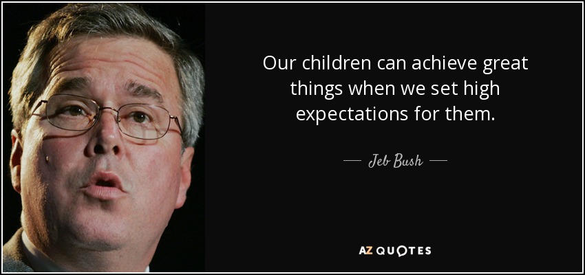 Our children can achieve great things when we set high expectations for them. - Jeb Bush