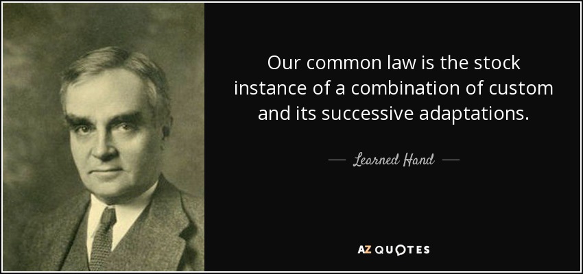 Our common law is the stock instance of a combination of custom and its successive adaptations. - Learned Hand