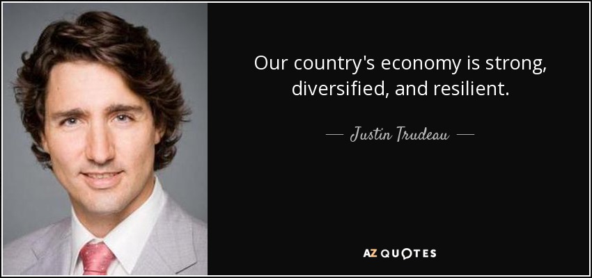 Our country's economy is strong, diversified, and resilient. - Justin Trudeau