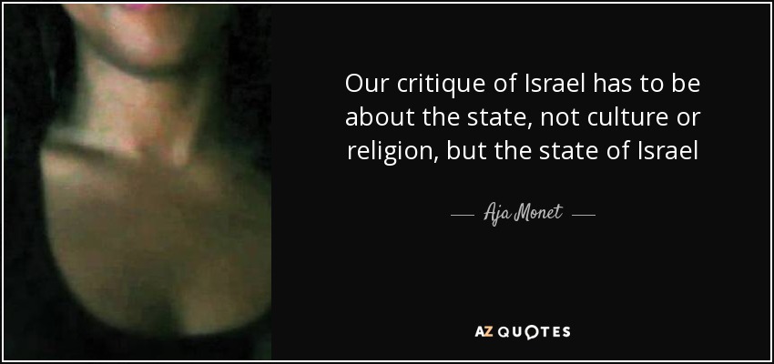 Our critique of Israel has to be about the state, not culture or religion, but the state of Israel - Aja Monet