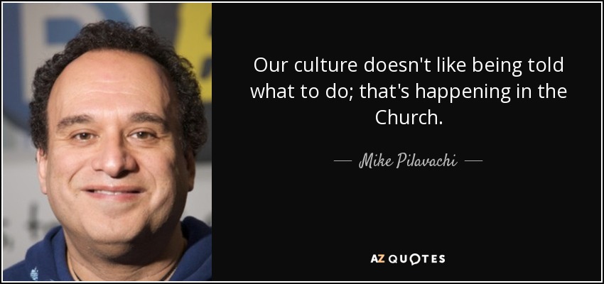 Our culture doesn't like being told what to do; that's happening in the Church. - Mike Pilavachi