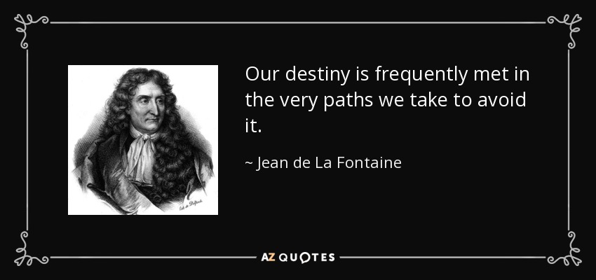 Our destiny is frequently met in the very paths we take to avoid it. - Jean de La Fontaine