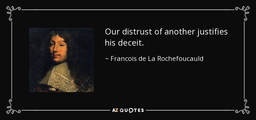 Our distrust of another justifies his deceit. - Francois de La Rochefoucauld