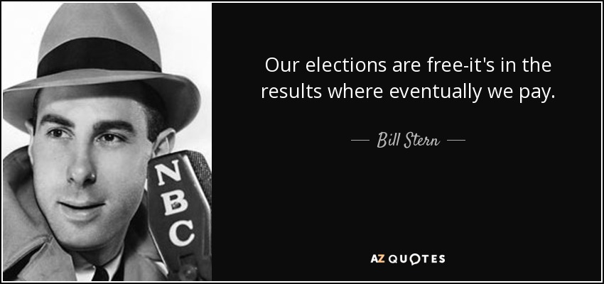 Our elections are free-it's in the results where eventually we pay. - Bill Stern