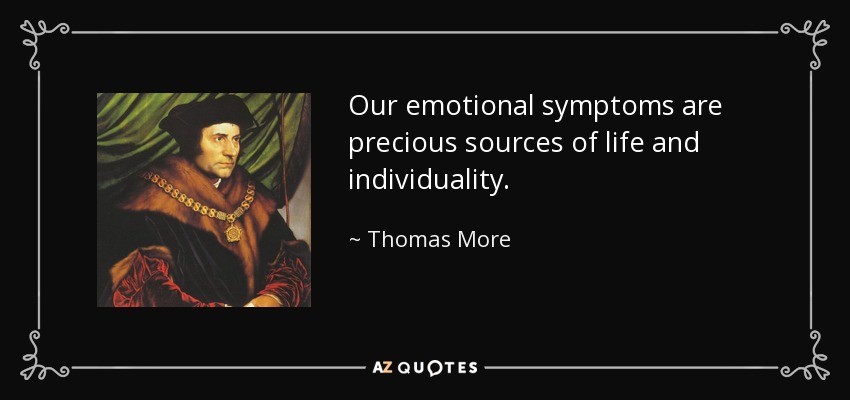 Our emotional symptoms are precious sources of life and individuality. - Thomas More