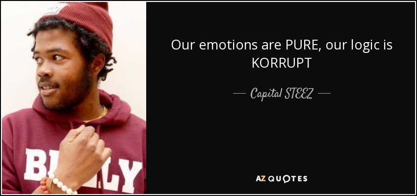 Our emotions are PURE, our logic is KORRUPT - Capital STEEZ