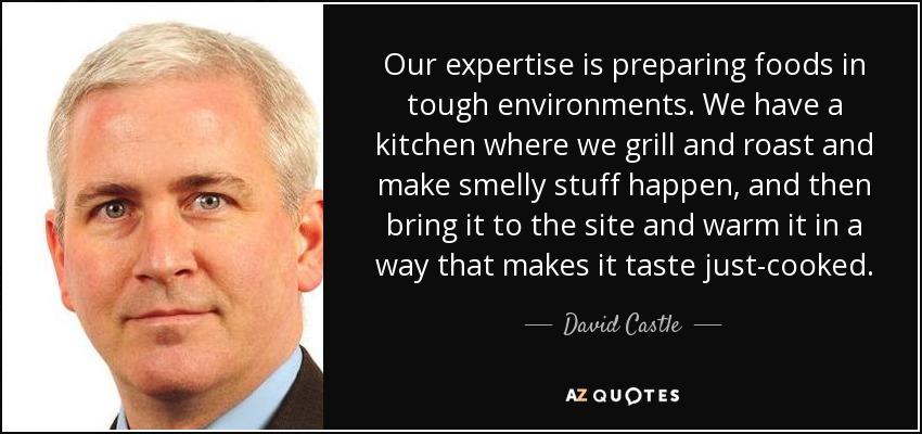 Our expertise is preparing foods in tough environments. We have a kitchen where we grill and roast and make smelly stuff happen, and then bring it to the site and warm it in a way that makes it taste just-cooked. - David Castle