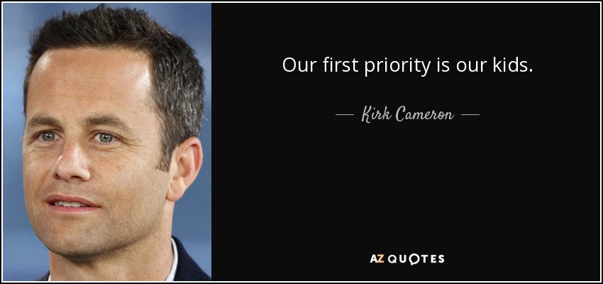 Our first priority is our kids. - Kirk Cameron