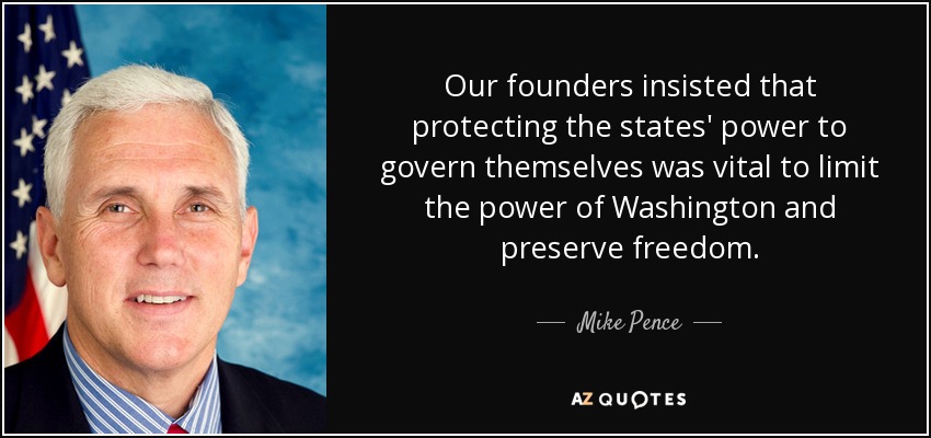 Our founders insisted that protecting the states' power to govern themselves was vital to limit the power of Washington and preserve freedom. - Mike Pence