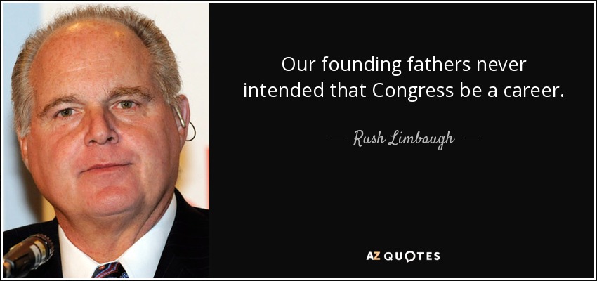 Our founding fathers never intended that Congress be a career. - Rush Limbaugh