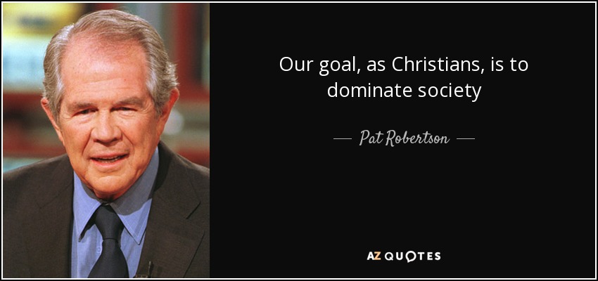 Our goal, as Christians, is to dominate society - Pat Robertson