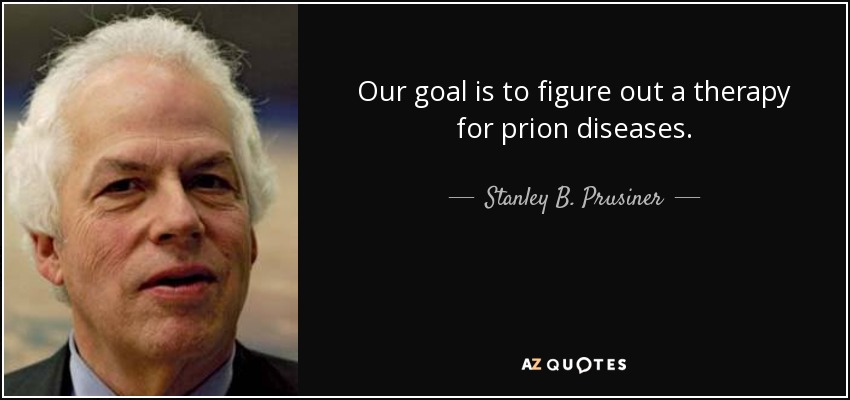 Our goal is to figure out a therapy for prion diseases. - Stanley B. Prusiner
