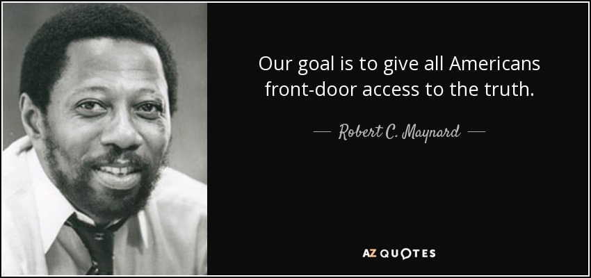 Our goal is to give all Americans front-door access to the truth. - Robert C. Maynard
