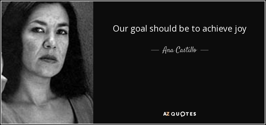 Our goal should be to achieve joy - Ana Castillo