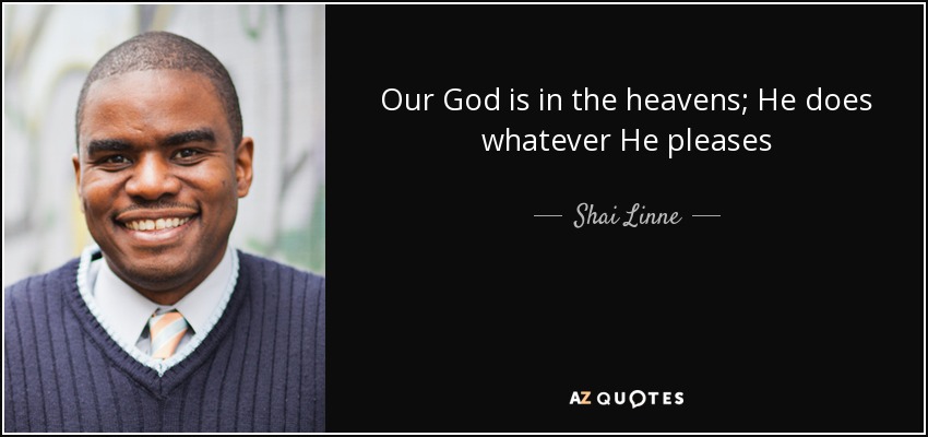 Our God is in the heavens; He does whatever He pleases - Shai Linne