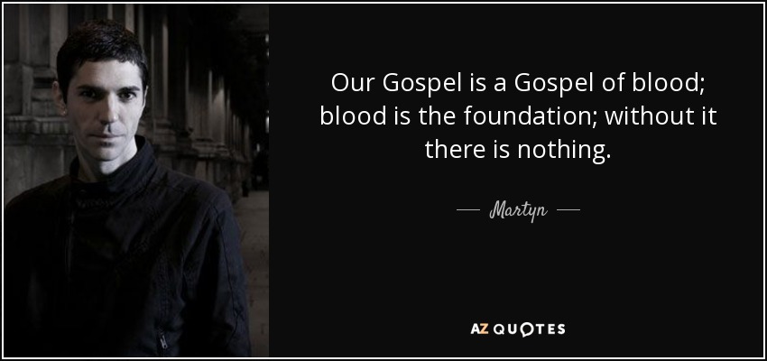 Our Gospel is a Gospel of blood; blood is the foundation; without it there is nothing. - Martyn