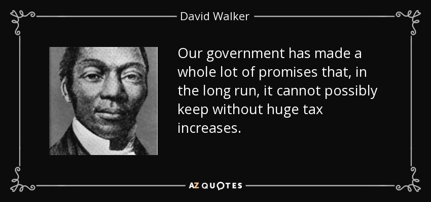 Our government has made a whole lot of promises that, in the long run, it cannot possibly keep without huge tax increases. - David Walker