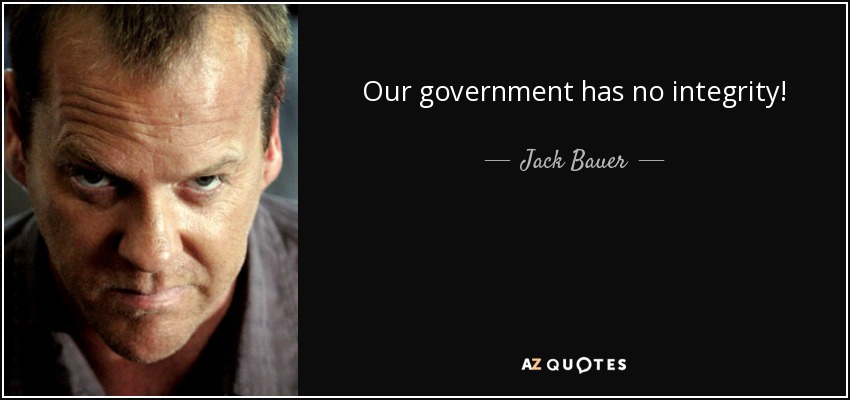 Our government has no integrity! - Jack Bauer