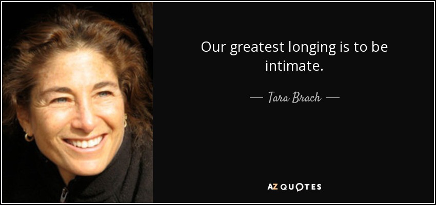 Our greatest longing is to be intimate. - Tara Brach