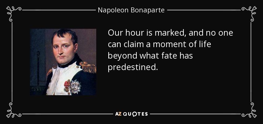 Our hour is marked, and no one can claim a moment of life beyond what fate has predestined. - Napoleon Bonaparte