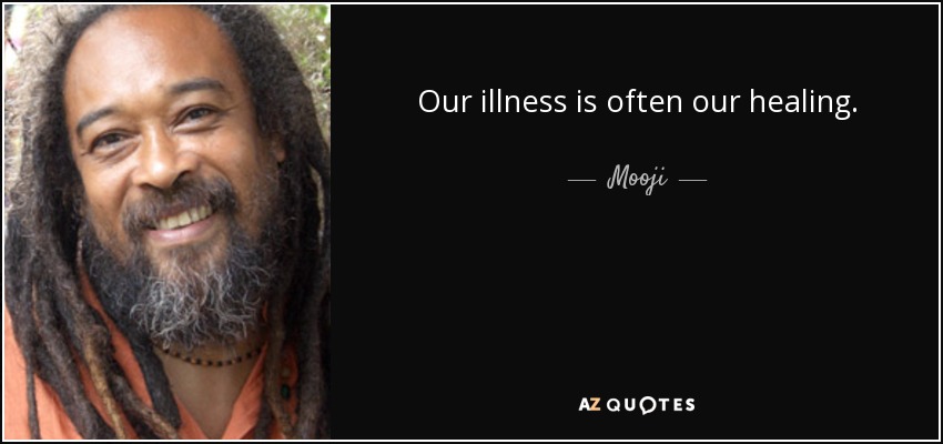 Our illness is often our healing. - Mooji