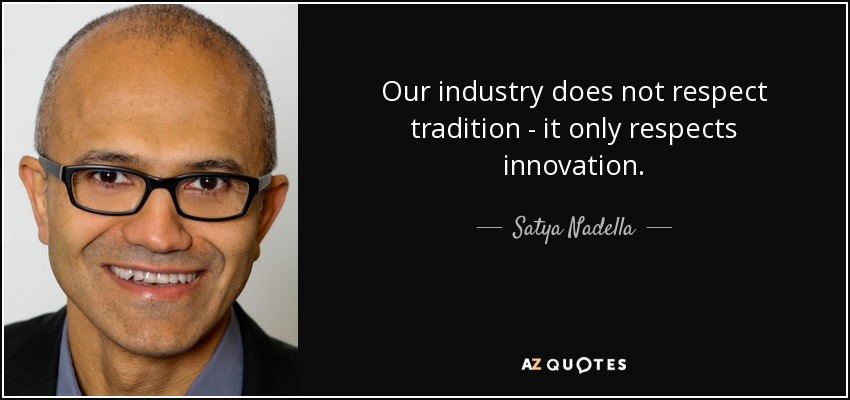 Our industry does not respect tradition - it only respects innovation. - Satya Nadella