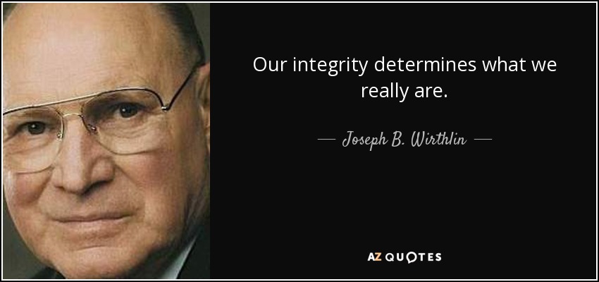Our integrity determines what we really are. - Joseph B. Wirthlin