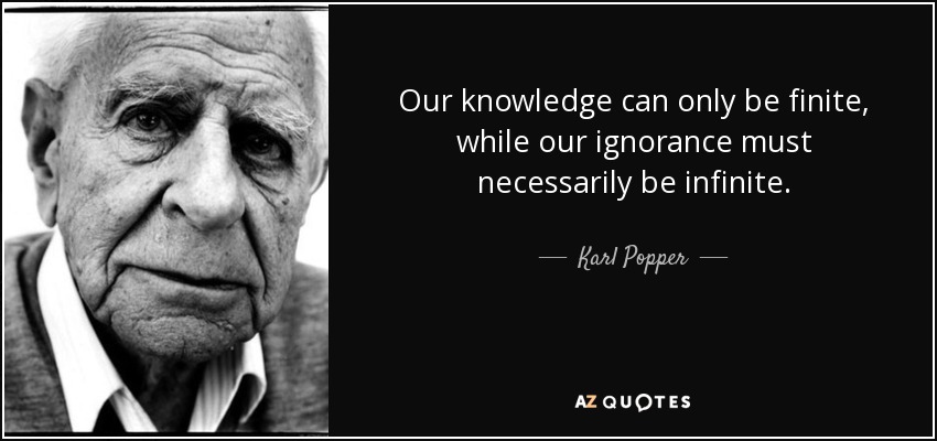 Our knowledge can only be finite, while our ignorance must necessarily be infinite. - Karl Popper