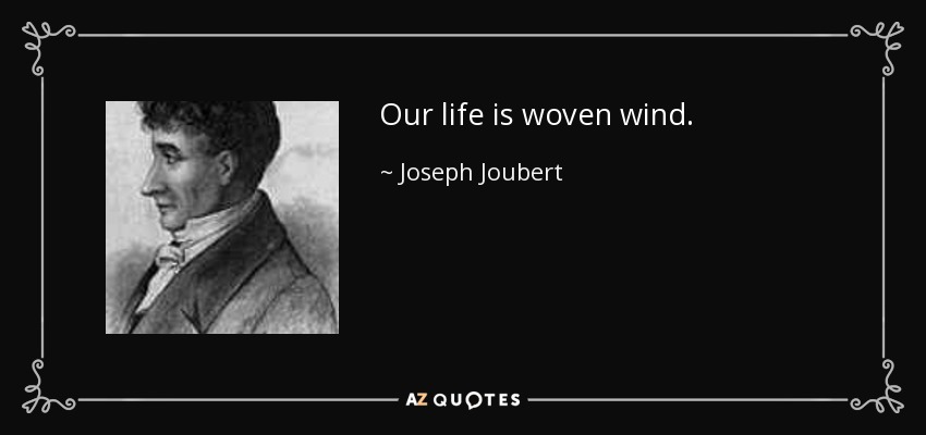 Our life is woven wind. - Joseph Joubert