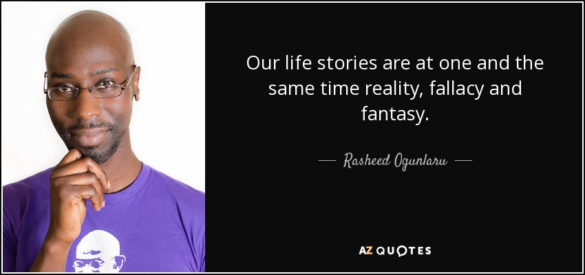 Our life stories are at one and the same time reality, fallacy and fantasy. - Rasheed Ogunlaru