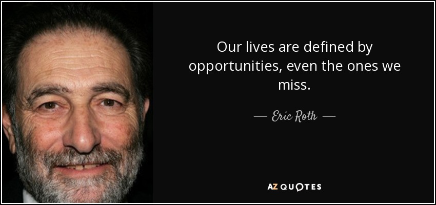 Our lives are defined by opportunities, even the ones we miss. - Eric Roth