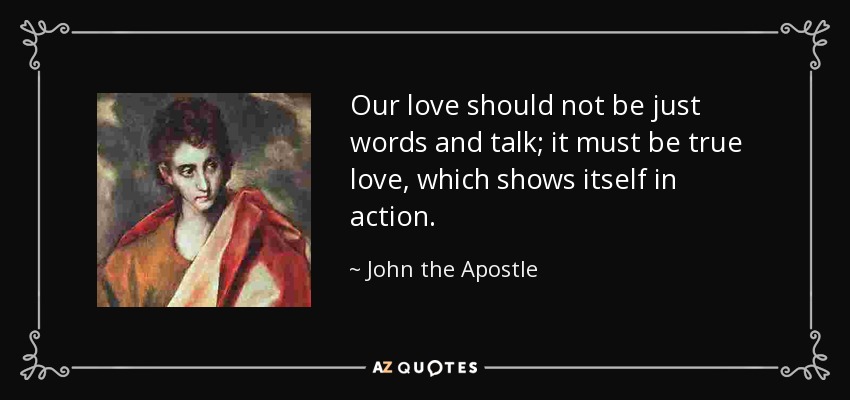 quote our love should not be just words and talk it must be true love which shows itself in john the apostle 133 83 13