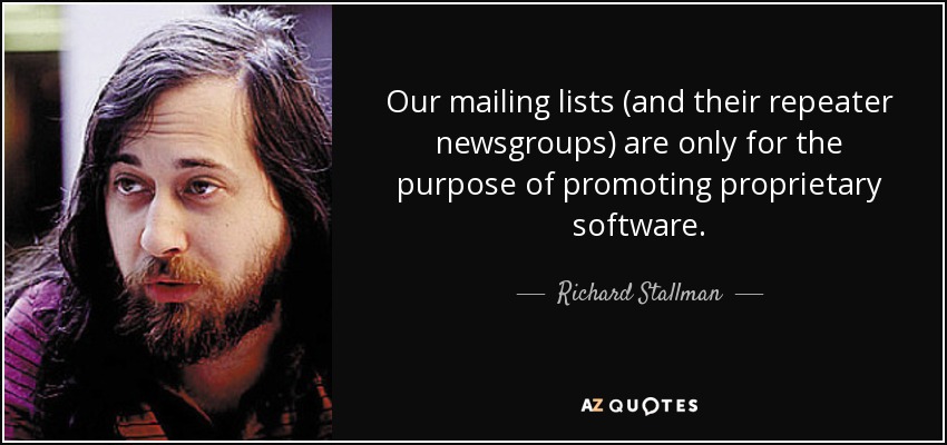 Our mailing lists (and their repeater newsgroups) are only for the purpose of promoting proprietary software. - Richard Stallman