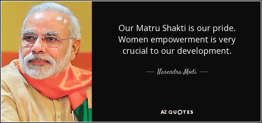 Our Matru Shakti is our pride. Women empowerment is very crucial to our development. - Narendra Modi