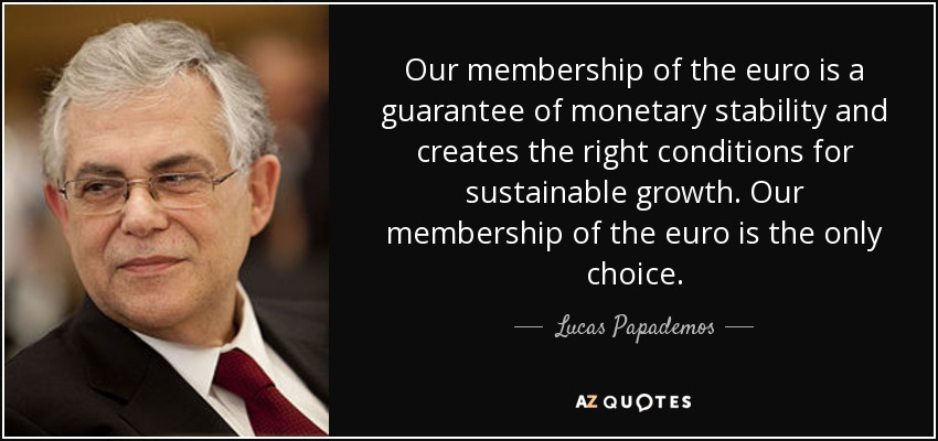Our membership of the euro is a guarantee of monetary stability and creates the right conditions for sustainable growth. Our membership of the euro is the only choice. - Lucas Papademos